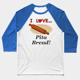 I Love Pita Bread Baseball T-Shirt
